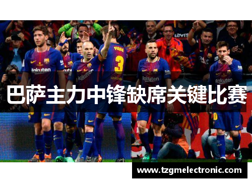 巴萨主力中锋缺席关键比赛